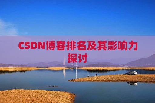 CSDN博客排名及其影响力探讨 CSDN博客排名及其影响力探讨